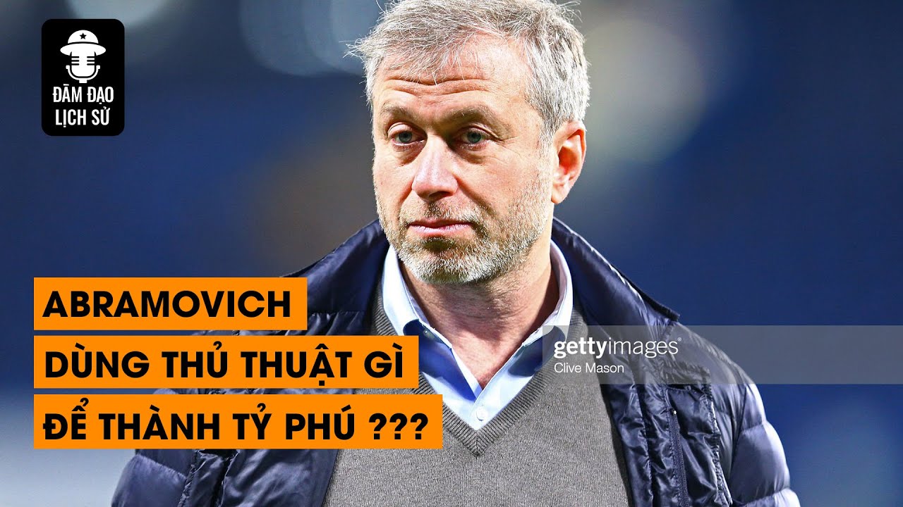 TẬP 90 – ABRAMOVICH DÙNG "THỦ THUẬT" GÌ ĐỂ TRỞ THÀNH TỶ PHÚ ? | ĐÀM ĐẠO LỊCH SỬ