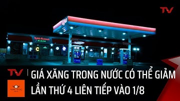 HOT HOT: Giá xăng trong nước có thể giảm lần thứ 4 liên tiếp vào ngày mai 1/8