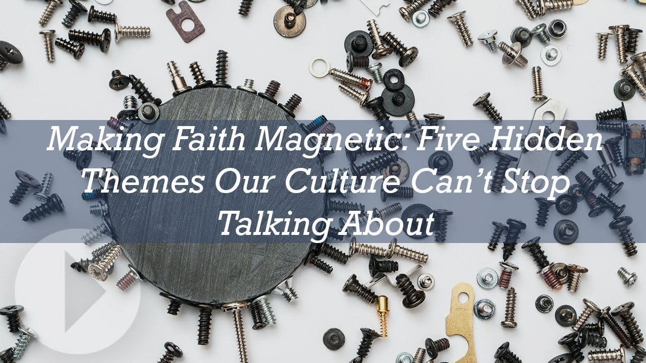 Making Faith Magnetic: Five Hidden Themes Our Culture Can’t Stop Talking About - Daniel Strange