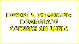 DevOps & SysAdmins: Downgrade Openssh on RHEL6