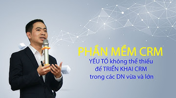[CRMVIET] PHẦN MỀM CRM - YẾU TỐ không thể thiếu để TRIỂN KHAI CRM trong các DN vừa và lớn