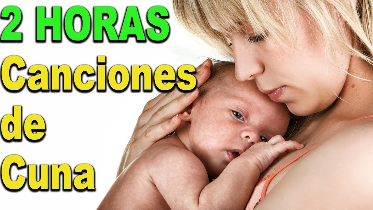 2 Horas Canciones De Cuna Para Arrullar A Tu Bebe Dormir Y Relajar Efecto Mozart Youtube