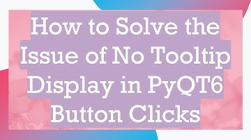 How to Solve the Issue of No Tooltip Display in PyQT6 Button Clicks