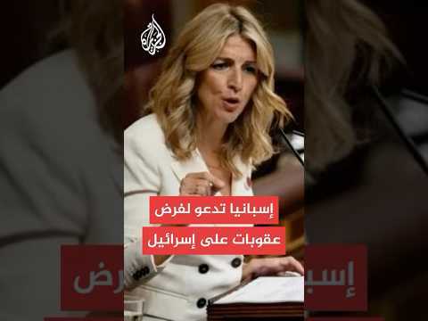 نائبة رئيس الحكومة الإسبانية تدعو لفرض عقوبات على إسرائيل