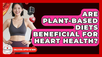 Are Plant-Based Diets Beneficial for Heart Health? - Cholesterol Support Network
