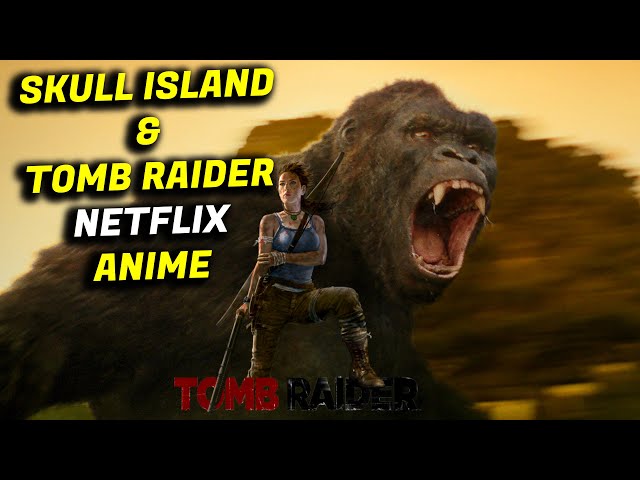 Netflix prepara séries anime de Tomb Raider e Kong: Skull Island