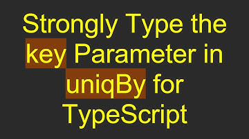 Strongly Type the key Parameter in uniqBy for TypeScript