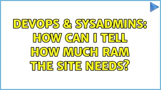 DevOps & SysAdmins: How can i tell how much RAM the site needs? Profile