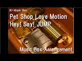 Pet Shop Love Motion/Hey! Say! JUMP [Music Box]