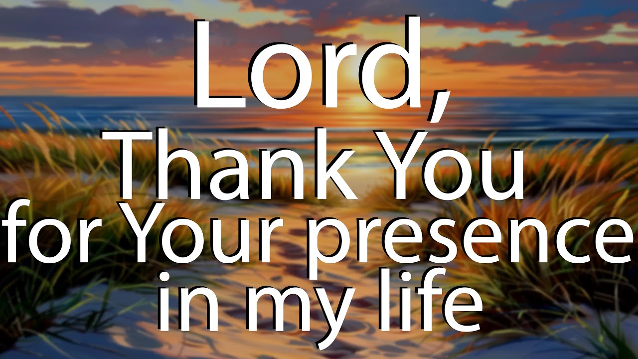 LORD Thank You For Your Presence In My Life | Christian Prayer - YouTube