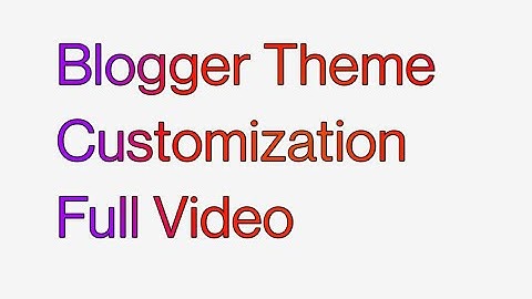 Blogger Theme Customization Full Tutorial 2022 | Blogger Customize