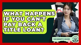 What Happens If You Can't Pay Back A Title Loan? - Your Bankruptcy Advisors