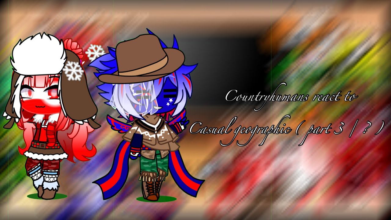Countryhumans react to casual geographic ( part 3 / ? )