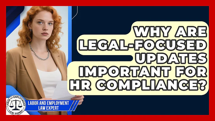 Why Are Legal-Focused Updates Important for HR Compliance? | Labor and Employment Law Expert News