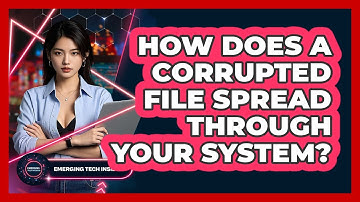 How Does A Corrupted File Spread Through Your System? - Emerging Tech Insider