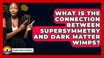 What Is The Connection Between Supersymmetry And Dark Matter WIMPs? - The Documentary Reel