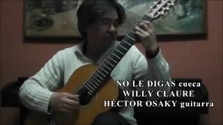 NO LE DIGAS (cueca) W. CLAURE/J. DURÁN - HÉCTOR OSAKY guitarra chords