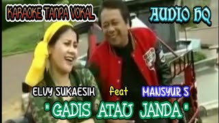 KARAOKE - GADIS ATAU JANDA - ELVY S ft. MANSYUR S _ TANPA VOKAL - AUDIO HQ _ @idinsrohidin5532