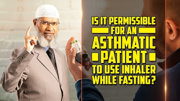 Is it Permissible for an Asthmatic Patient to Use Inhaler while Fasting? - Dr Zakir Naik