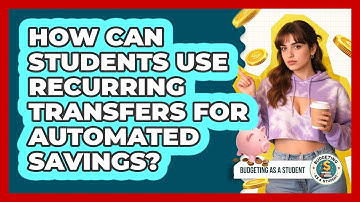 How Can Students Use Recurring Transfers For Automated Savings? - Budgeting as a Student