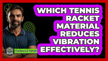 Which Tennis Racket Material Reduces Vibration Effectively? - The Racket Xpert
