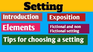 What is setting?|introduction,fictional, non fictional, exposition and elements of setting