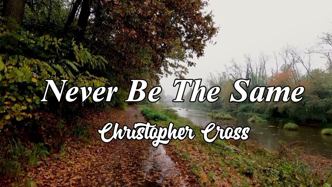 NEVER BE THE SAME - ( lyrics) Christopher Cross