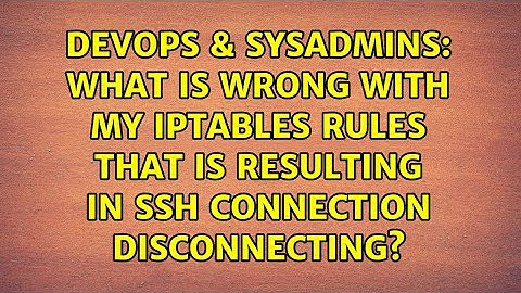 What is wrong with my iptables rules that is resulting in SSH connection disconnecting?