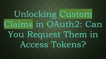 Unlocking Custom Claims in OAuth2: Can You Request Them in Access Tokens?