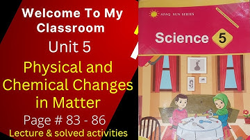 Afaq science class 5 unit 5 Physical and chemical changes of matter. Lecture 1