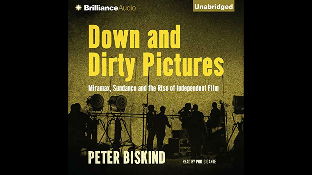 Down and Dirty Pictures: Miramax, Sundance and the Rise of Independent Film Audiobook