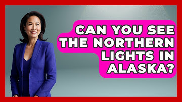 Can You See The Northern Lights In Alaska? - The Geography Atlas