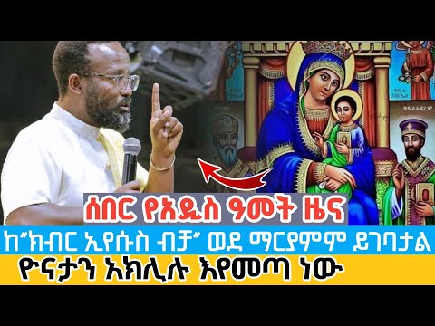 ሰበር አዲስ አመት ዜና ዮናታን አክሊሉ ከ ክብር ኢየሱስ ብቻ ወደ ማርያምም ይገባታል ተሸጋገረ እየመጡ ነው Yonathan Aklilu Respect