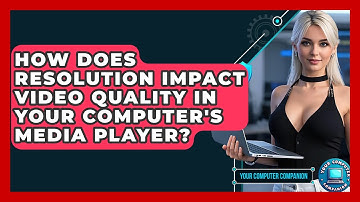 How Does Resolution Impact Video Quality In Your Computer