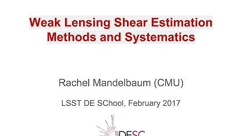 LSST DE SChool, February 13th, 2017: Rachel Mandelbaum - "WL Shear Estimation and Systematics"