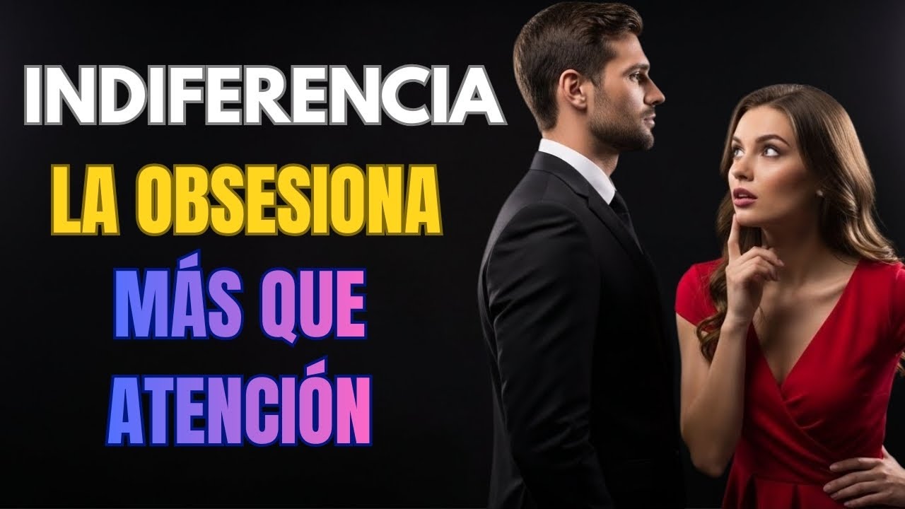 Por Qué Tu INDIFERENCIA La Obsesiona Más Que Tu Atención Psicología Femenina