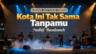 karaoke Kota Ini Tak Sama Tanpamu  Nadhif Basalamah  Jazz Fusion  Smooth U0026 Emotional Groove