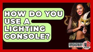 How Do You Use A Lighting Console? - Broadway Behind The Curtain