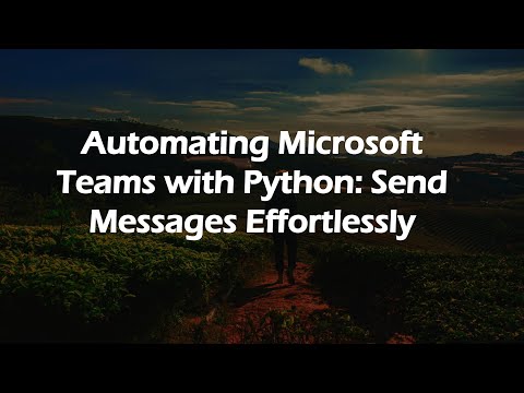 Automating Microsoft Teams with Python: Send Messages Effortlessly