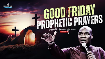 GOOD FRIDAY EASTER PROPHETIC PRAYERS DECLARATION TO GOD - APOSTLE JOSHUA SELMAN