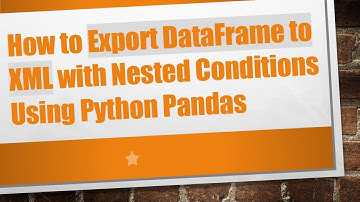 How to Export DataFrame to XML with Nested Conditions Using Python Pandas