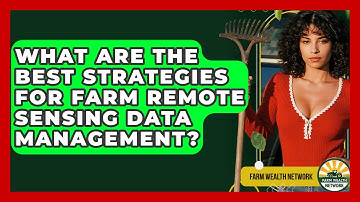 What Are The Best Strategies For Farm Remote Sensing Data Management? - Farm Wealth Network
