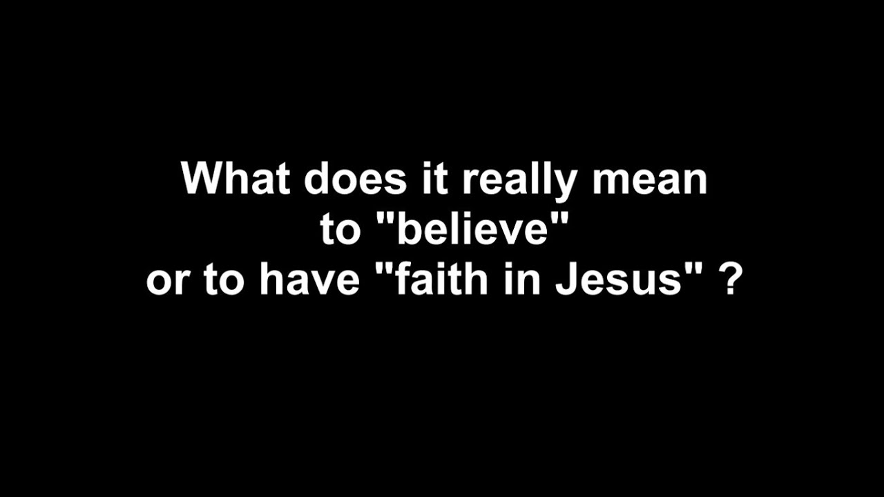 What Does it Really Mean to "Believe" or to Have "Faith in Jesus
