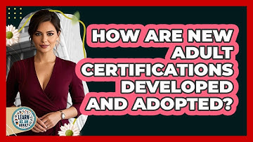 How Are New Adult Certifications Developed And Adopted? - Learn As An Adult