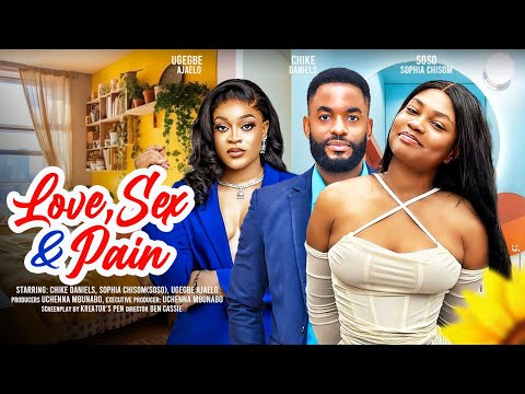 LOVE, SEX AND PAIN - CHIKE DANIELS, SOSO (SOPHIA CHISOM), UGEGBE AJAELO latest 2024 nigerian movies