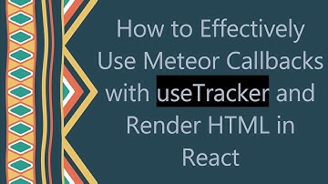 How to Effectively Use Meteor Callbacks with useTracker and Render HTML in React