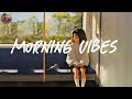 Morning vibes playlist  morning energy to start your day  good vibes only