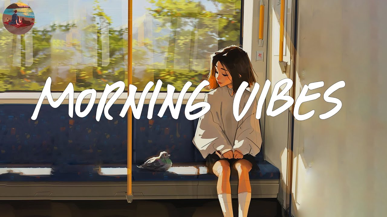 Morning Vibes Playlist Morning Energy To Start Your Day Good Vibes 