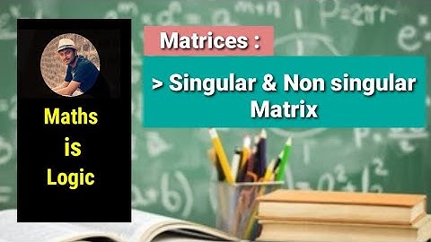 Matrices :  Singular & Non Singular Matrix
