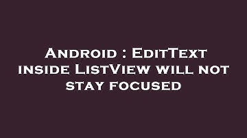 Android : EditText inside ListView will not stay focused